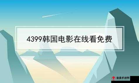 4399 韩国电影在线看免费：海量佳片等你